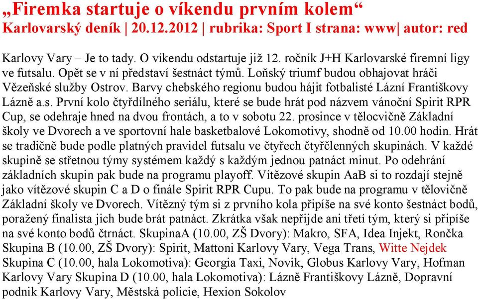 Barvy chebského regionu budou hájit fotbalisté Lázní Františkovy Lázně a.s. První kolo čtyřdílného seriálu, které se bude hrát pod názvem vánoční Spirit RPR Cup, se odehraje hned na dvou frontách, a to v sobotu 22.