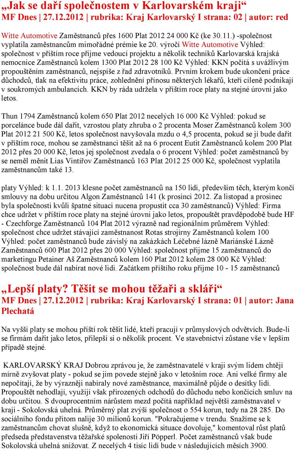 výročí Witte Automotive Výhled: společnost v příštím roce přijme vedoucí projektu a několik techniků Karlovarská krajská nemocnice Zaměstnanců kolem 1300 Plat 2012 28 100 Kč Výhled: KKN počítá s