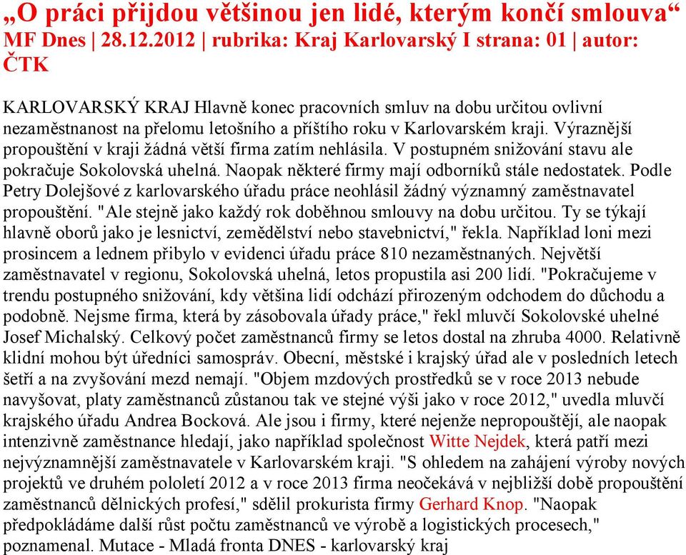 Výraznější propouštění v kraji žádná větší firma zatím nehlásila. V postupném snižování stavu ale pokračuje Sokolovská uhelná. Naopak některé firmy mají odborníků stále nedostatek.