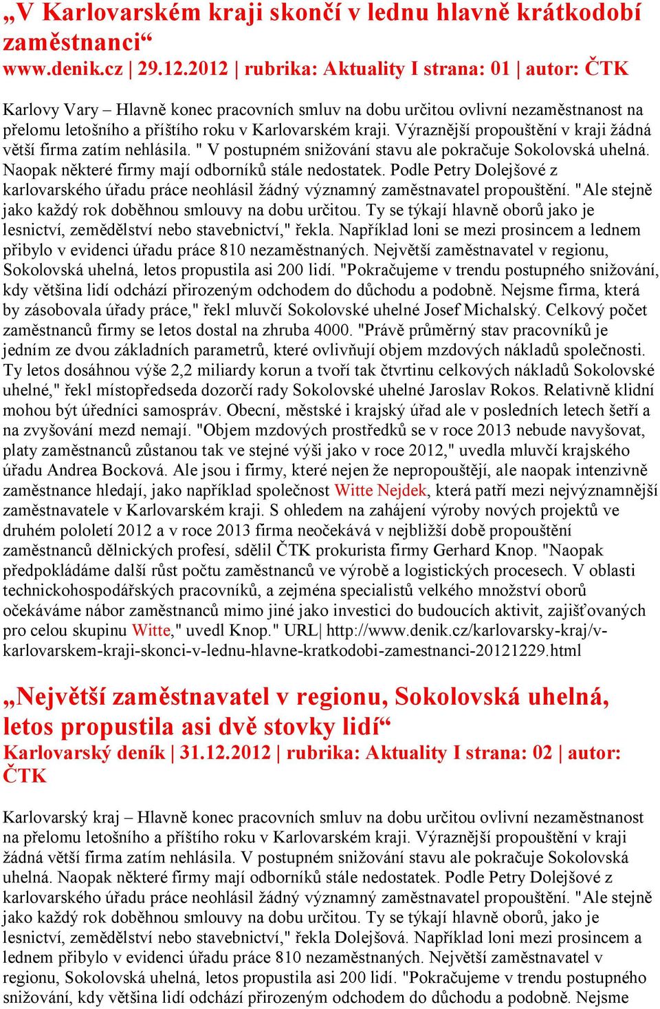 Výraznější propouštění v kraji žádná větší firma zatím nehlásila. " V postupném snižování stavu ale pokračuje Sokolovská uhelná. Naopak některé firmy mají odborníků stále nedostatek.