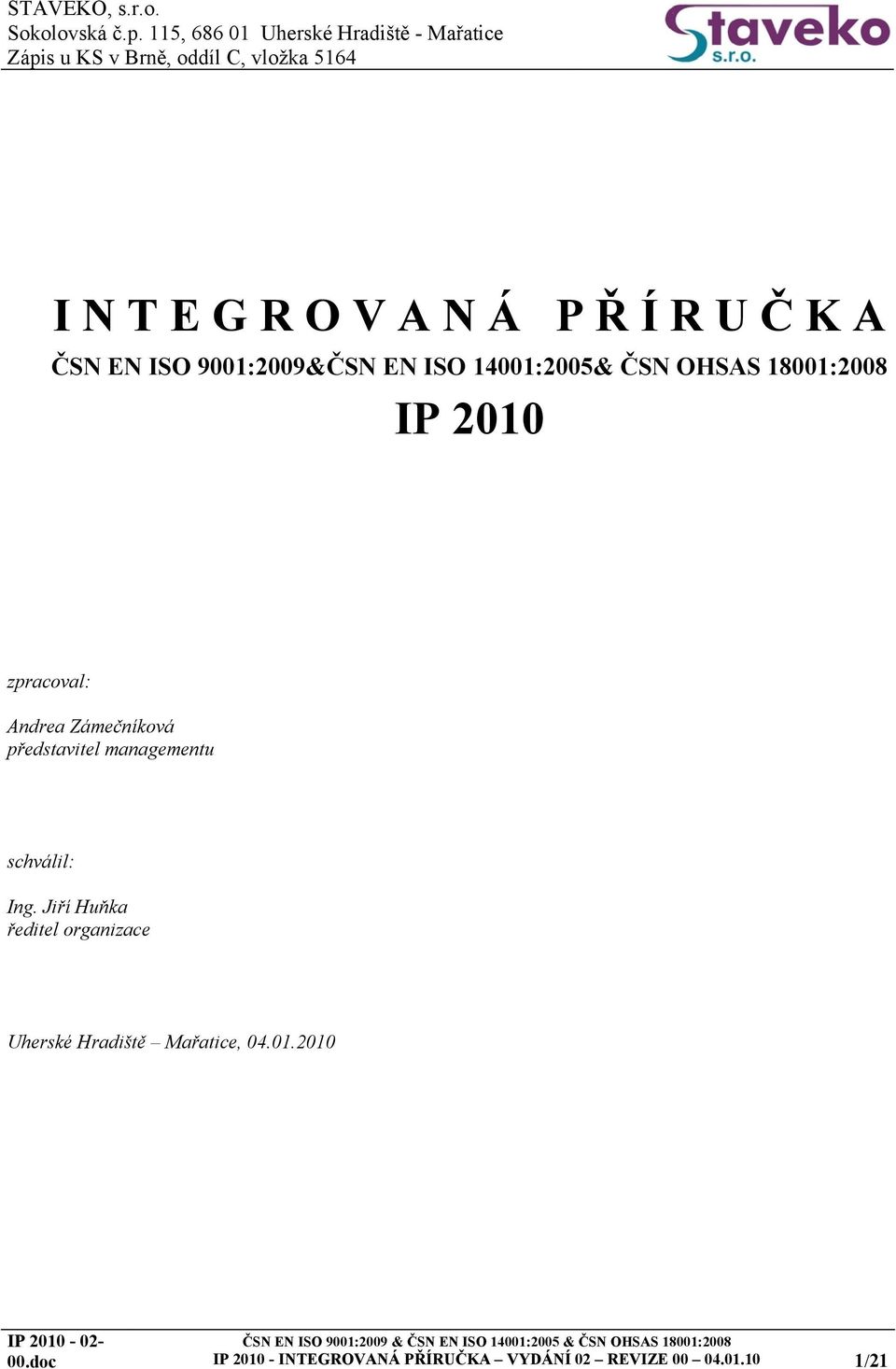 O V A N Á P Ř Í R U Č K A ČSN EN ISO 900:2009&ČSN EN ISO 400:2005& ČSN OHSAS 800:2008