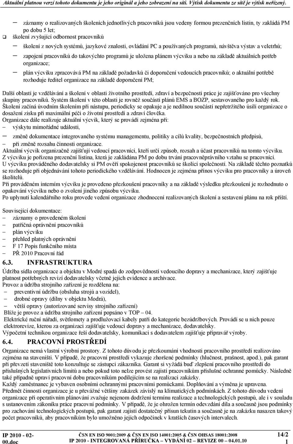 výcviku zpracovává PM na základě požadavků či doporučení vedoucích pracovníků; o aktuální potřebě rozhoduje ředitel organizace na základě doporučení PM; Další oblastí je vzdělávání a školení v