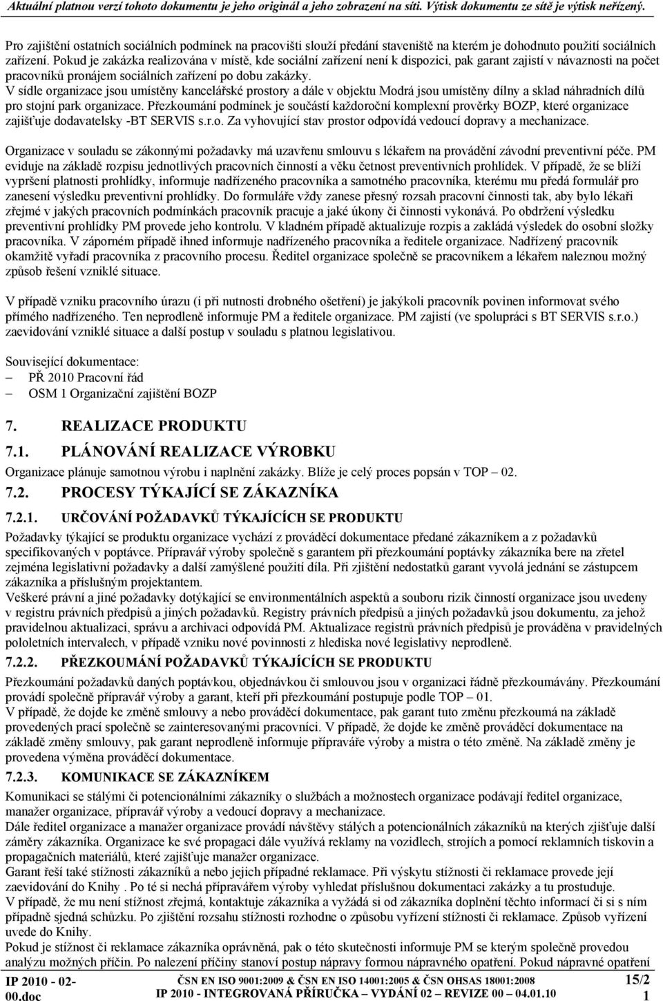 V sídle organizace jsou umístěny kancelářské prostory a dále v objektu Modrá jsou umístěny dílny a sklad náhradních dílů pro stojní park organizace.