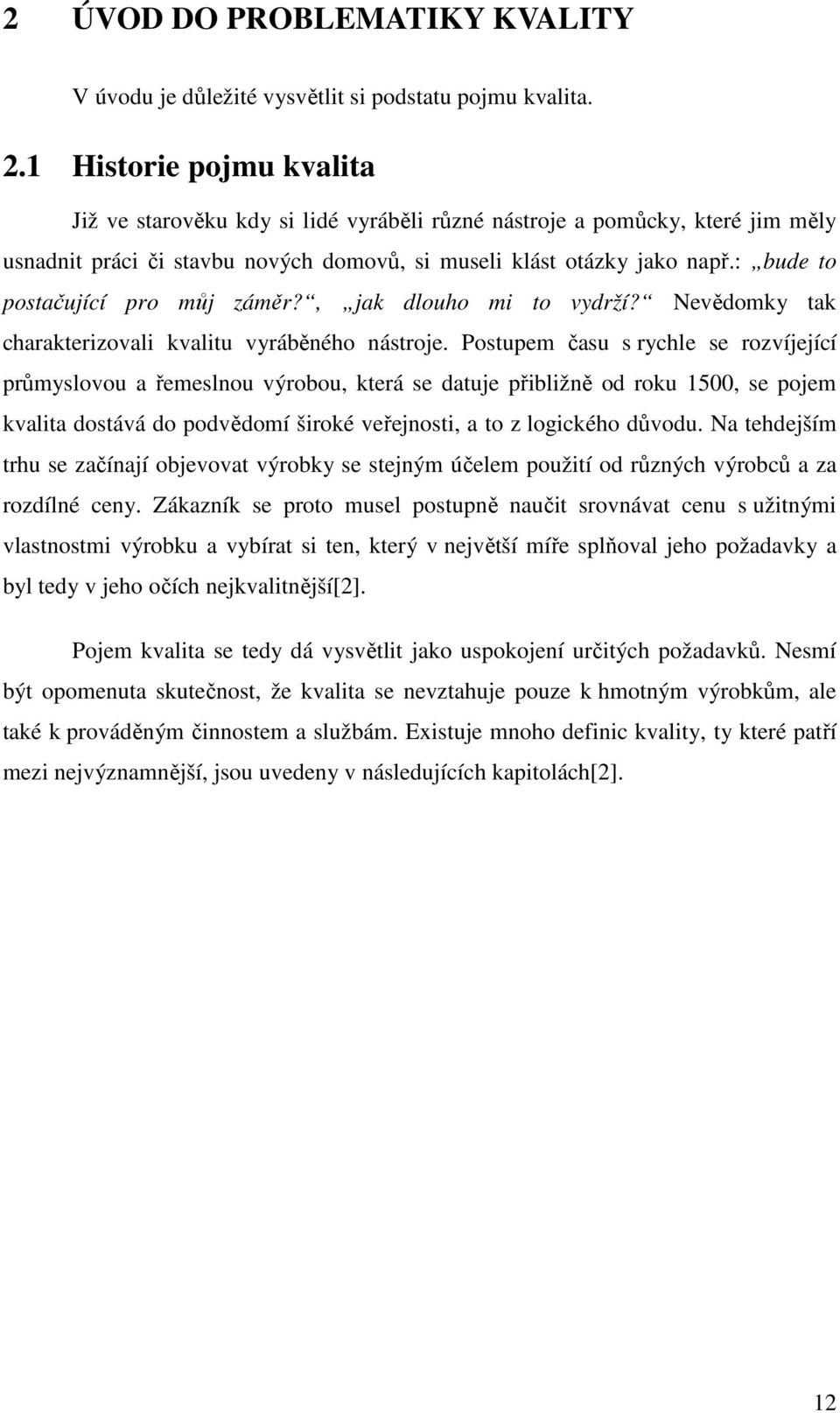 : bude to postačující pro můj záměr?, jak dlouho mi to vydrží? Nevědomky tak charakterizovali kvalitu vyráběného nástroje.