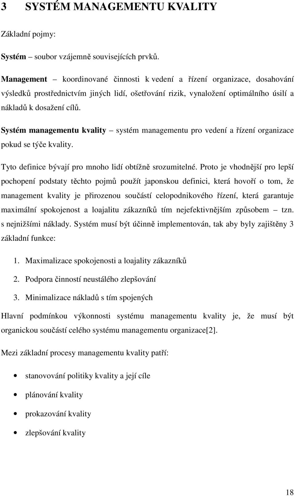 Systém managementu kvality systém managementu pro vedení a řízení organizace pokud se týče kvality. Tyto definice bývají pro mnoho lidí obtížně srozumitelné.