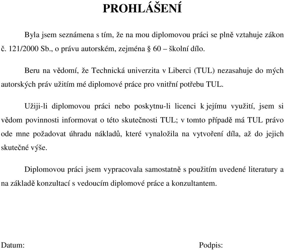 Užiji-li diplomovou práci nebo poskytnu-li licenci k jejímu využití, jsem si vědom povinnosti informovat o této skutečnosti TUL; v tomto případě má TUL právo ode mne požadovat