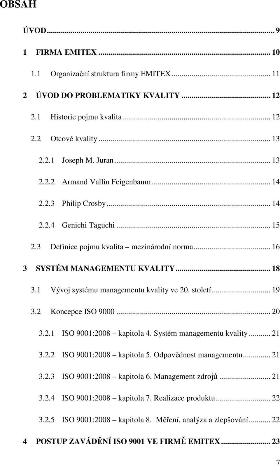 1 Vývoj systému managementu kvality ve 20. století... 19 3.2 Koncepce ISO 9000... 20 3.2.1 ISO 9001:2008 kapitola 4. Systém managementu kvality... 21 3.2.2 ISO 9001:2008 kapitola 5.