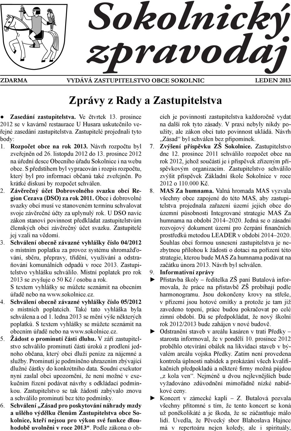 listopdu 2012 do 13. prosince 2012 na úřední desce Obecního úřadu Sokolnice i na webu obce. S předstihem byl vypracován i rozpis rozpočtu, který byl pro informaci občanů také zveřejněn.