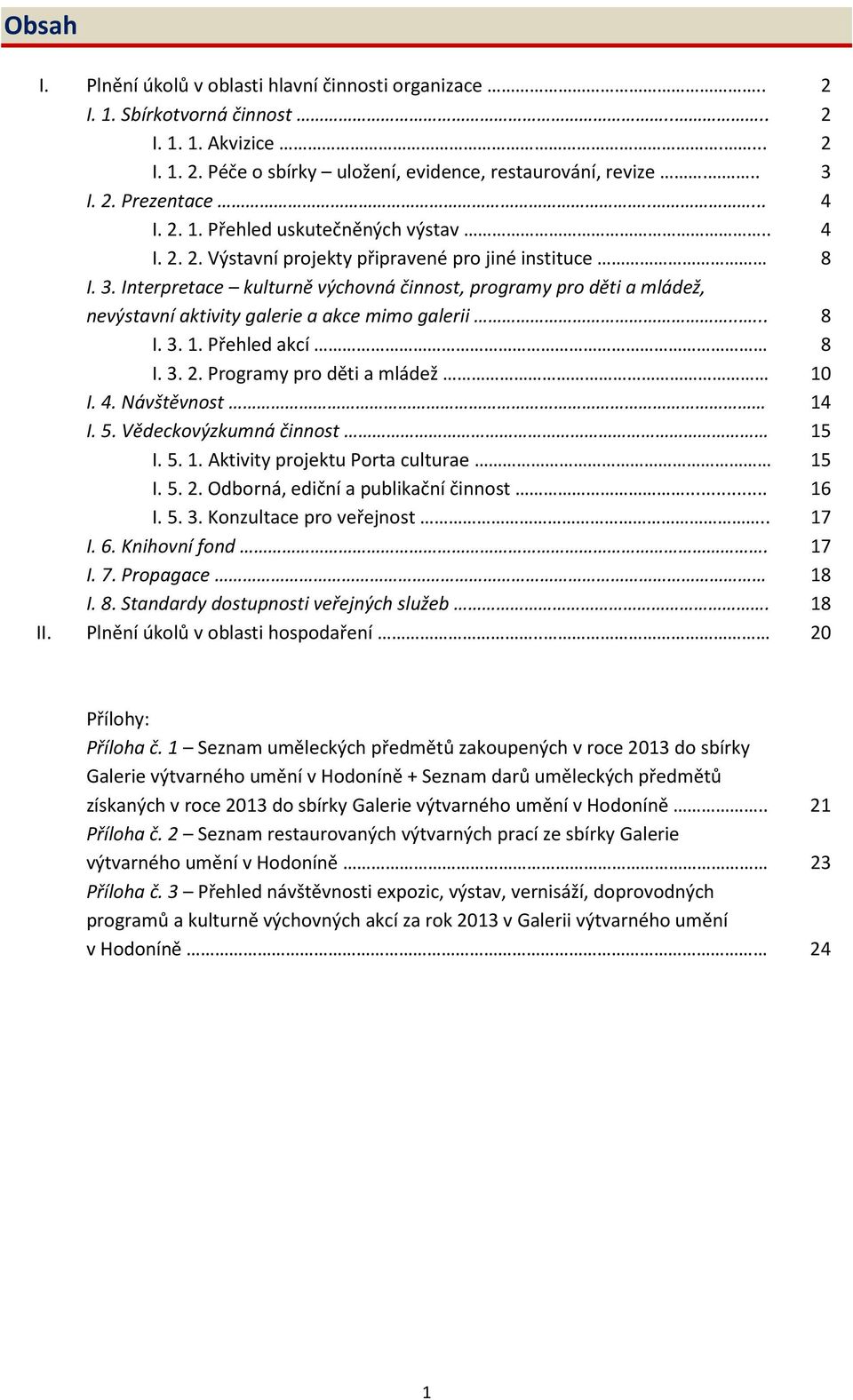 Interpretace kulturně výchovná činnost, programy pro děti a mládež, nevýstavní aktivity galerie a akce mimo galerii..... 8 I. 3. 1. Přehled akcí 8 I. 3. 2. Programy pro děti a mládež 10 I. 4.