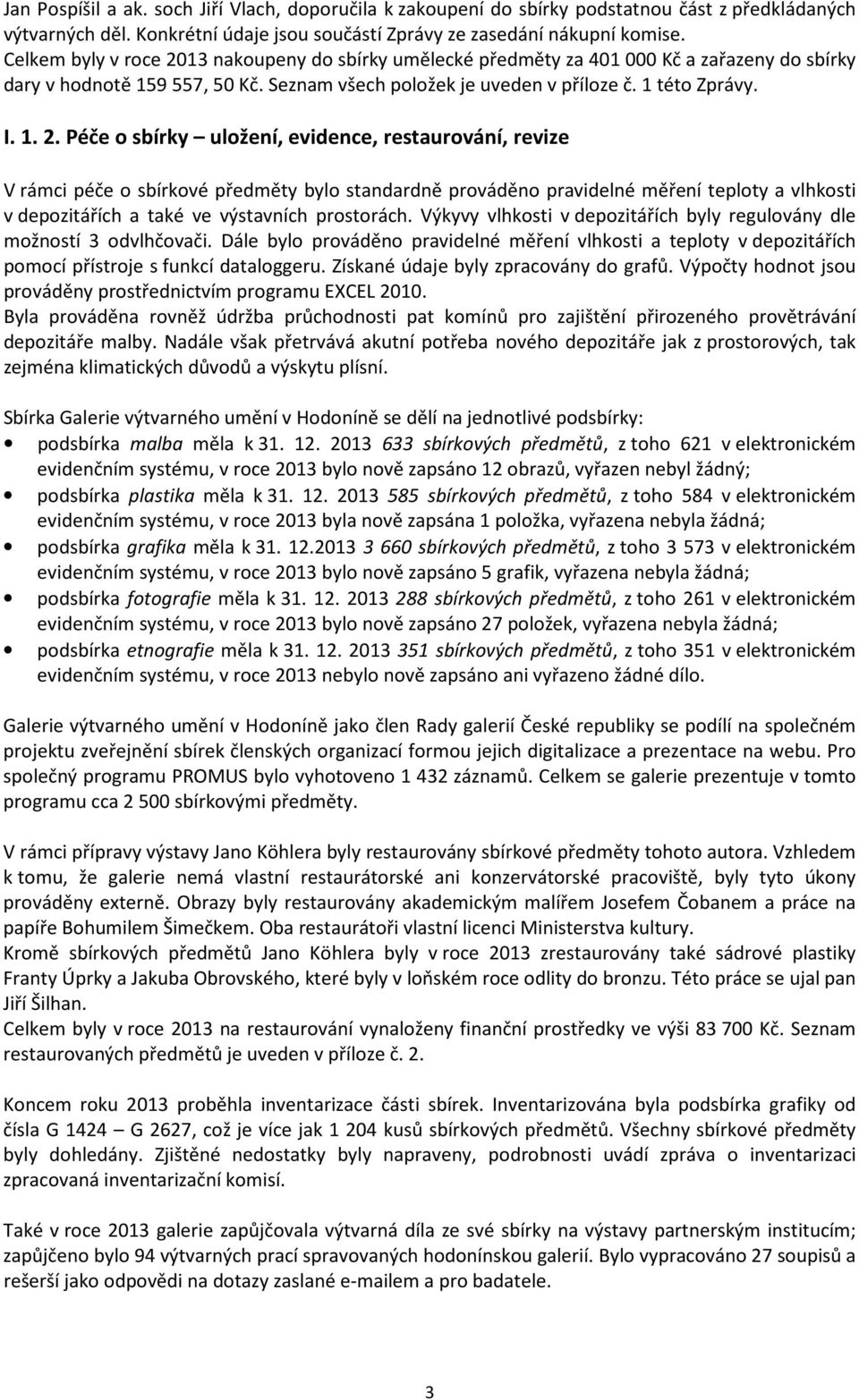 13 nakoupeny do sbírky umělecké předměty za 401 000 Kč a zařazeny do sbírky dary v hodnotě 159 557, 50 Kč. Seznam všech položek je uveden v příloze č. 1 této Zprávy. I. 1. 2.