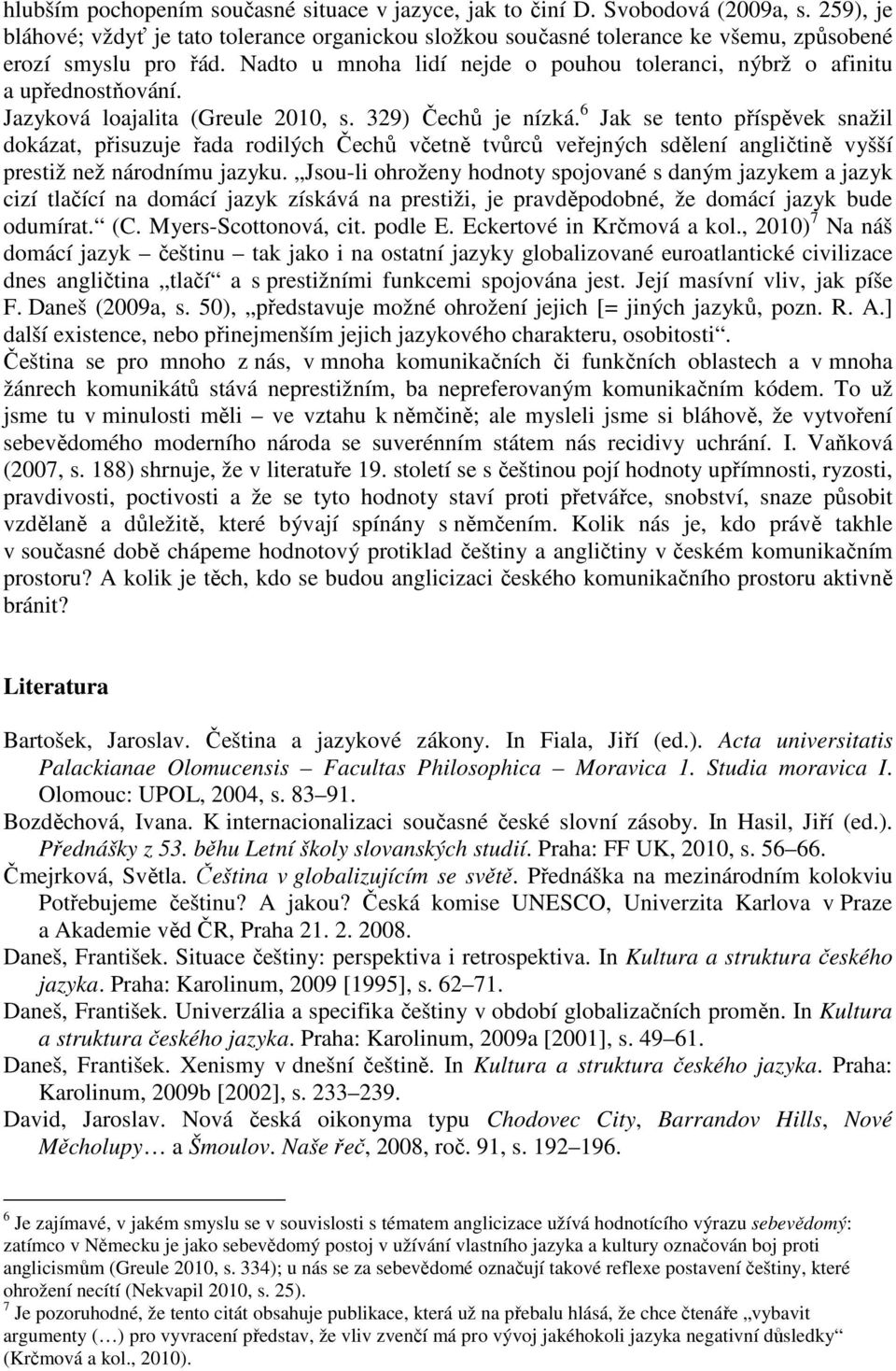 Nadto u mnoha lidí nejde o pouhou toleranci, nýbrž o afinitu a upřednostňování. Jazyková loajalita (Greule 2010, s. 329) Čechů je nízká.