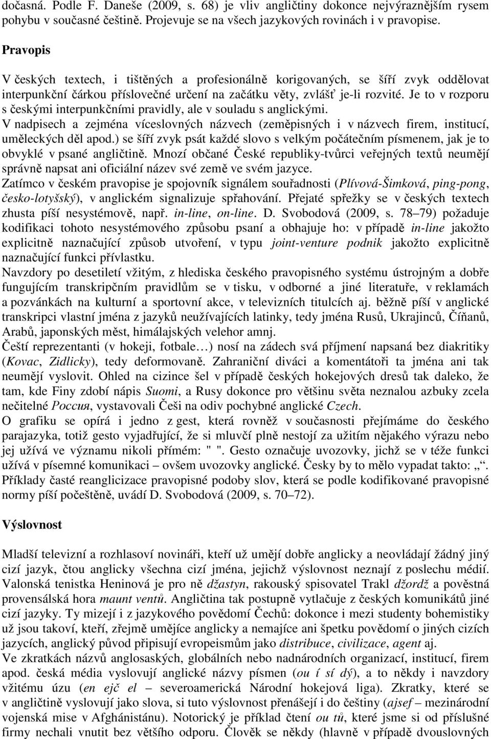 Je to v rozporu s českými interpunkčními pravidly, ale v souladu s anglickými. V nadpisech a zejména víceslovných názvech (zeměpisných i v názvech firem, institucí, uměleckých děl apod.