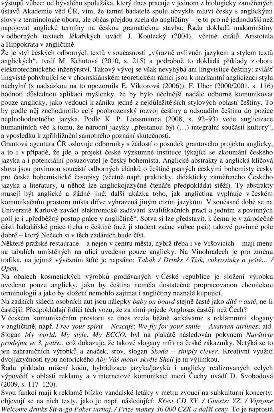 Koutecký (2004), včetně citátů Aristotela a Hippokrata v angličtině. Že je styl českých odborných textů v současnosti výrazně ovlivněn jazykem a stylem textů anglických, tvrdí M. Krhutová (2010, s.