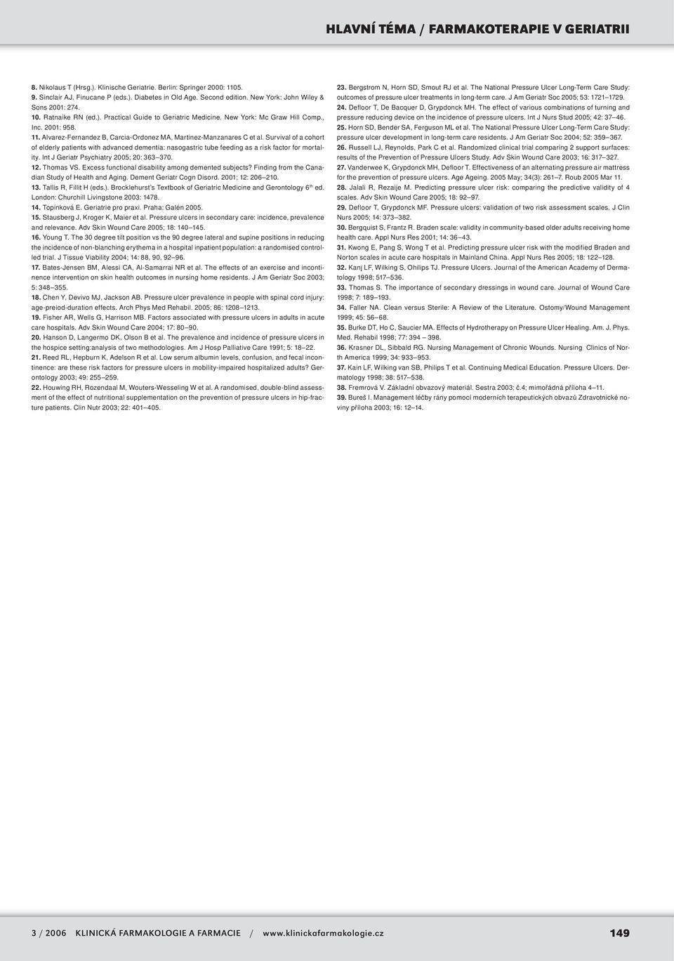 Survival of a cohort of elderly patients with advanced dementia: nasogastric tube feeding as a risk factor for mortality. Int J Geriatr Psychiatry 2005; 20: 363 370. 12. Thomas VS.