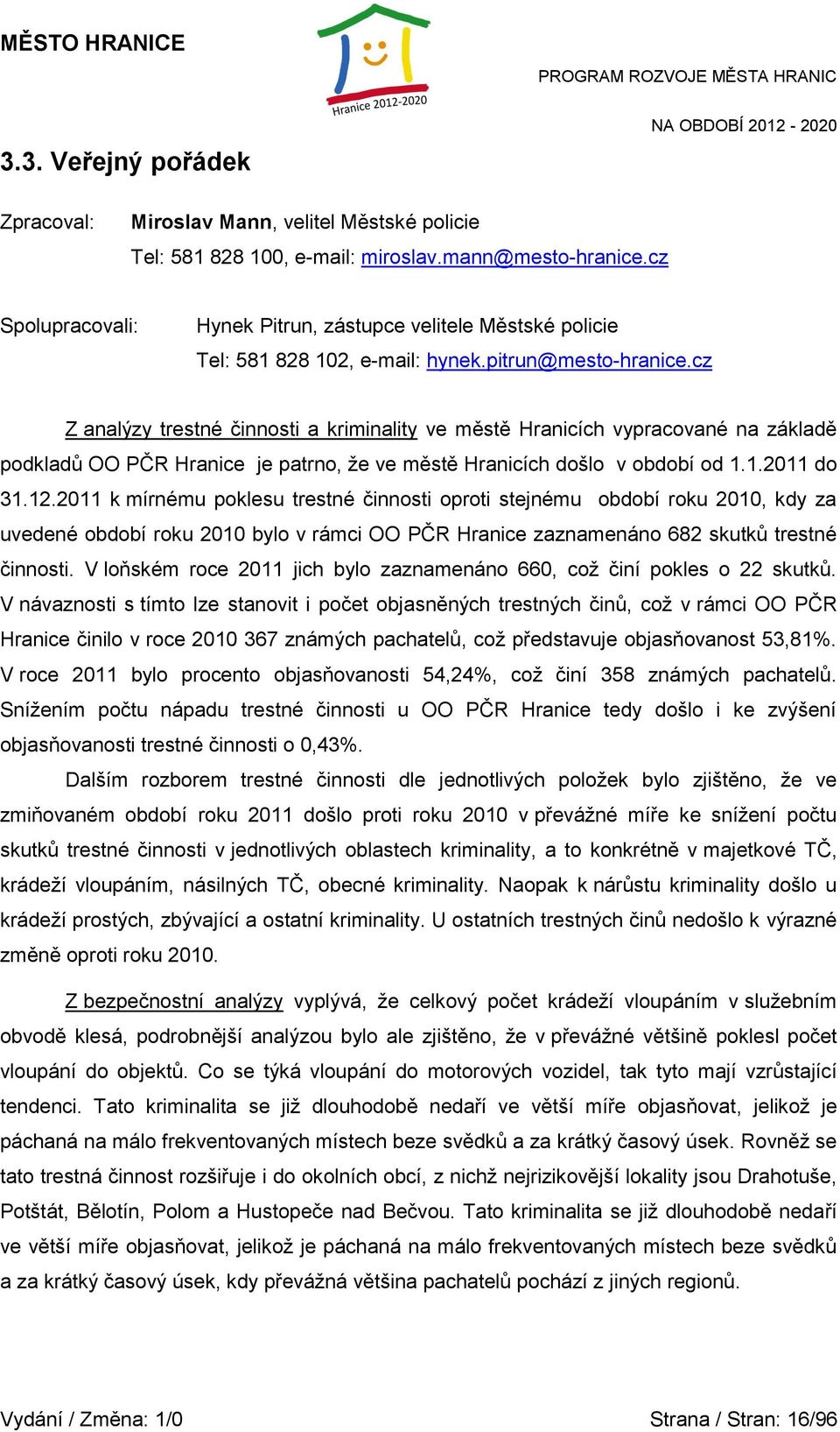 cz Z analýzy trestné činnosti a kriminality ve městě Hranicích vypracované na základě podkladů OO PČR Hranice je patrno, ţe ve městě Hranicích došlo v období od 1.1.2011 do 31.12.