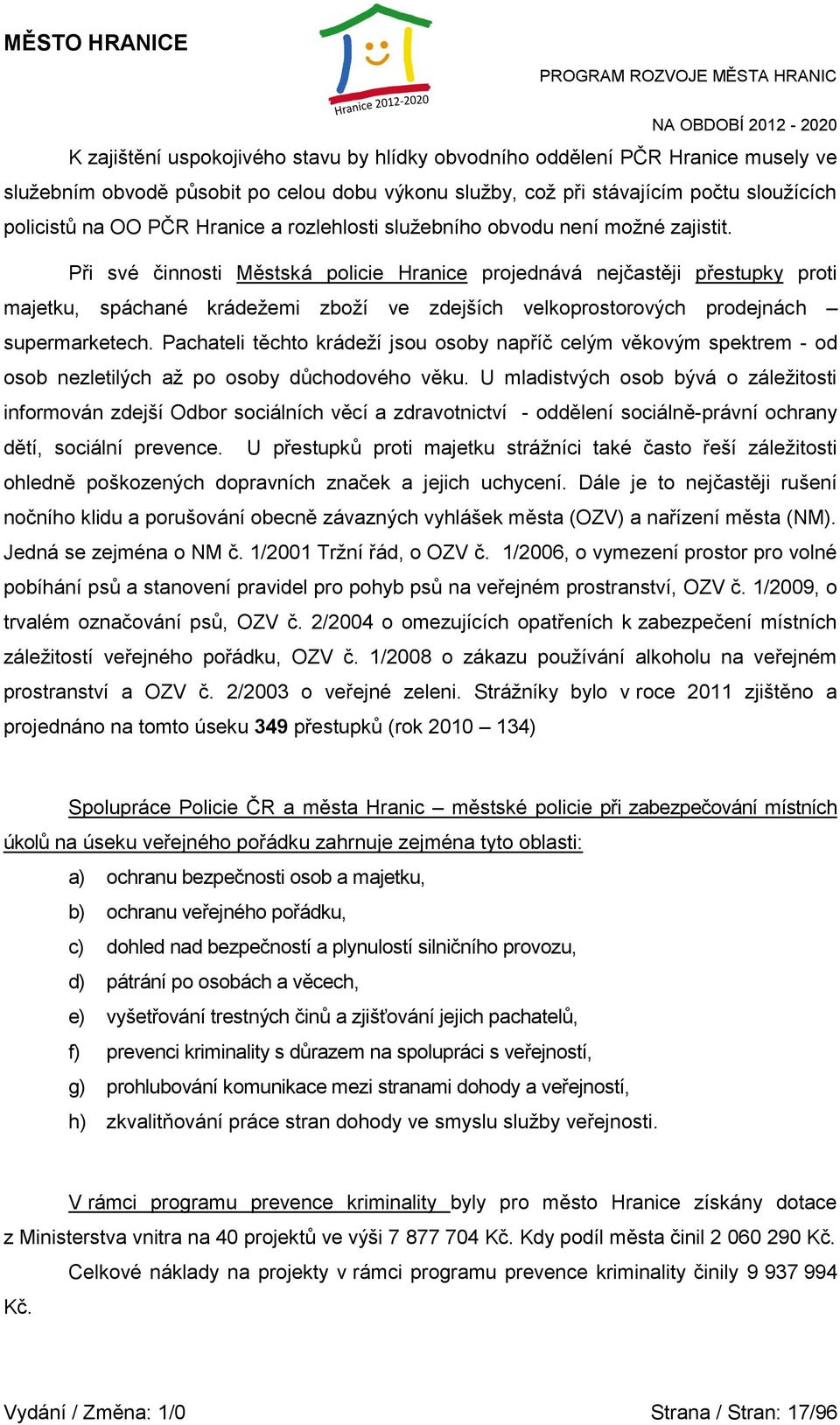 Při své činnosti Městská policie Hranice projednává nejčastěji přestupky proti majetku, spáchané krádeţemi zboţí ve zdejších velkoprostorových prodejnách supermarketech.