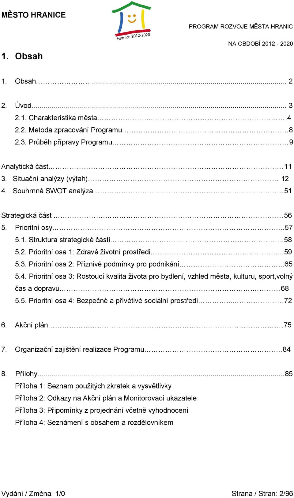 Prioritní osa 2: Příznivé podmínky pro podnikání...65 5.4. Prioritní osa 3: Rostoucí kvalita ţivota pro bydlení, vzhled města, kulturu, sport,volný čas a dopravu. 68 5.5. Prioritní osa 4: Bezpečné a přívětivé sociální prostředí.