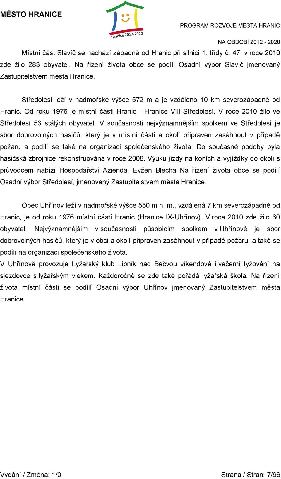 Od roku 1976 je místní části Hranic - Hranice VIII-Středolesí. V roce 2010 ţilo ve Středolesí 53 stálých obyvatel.