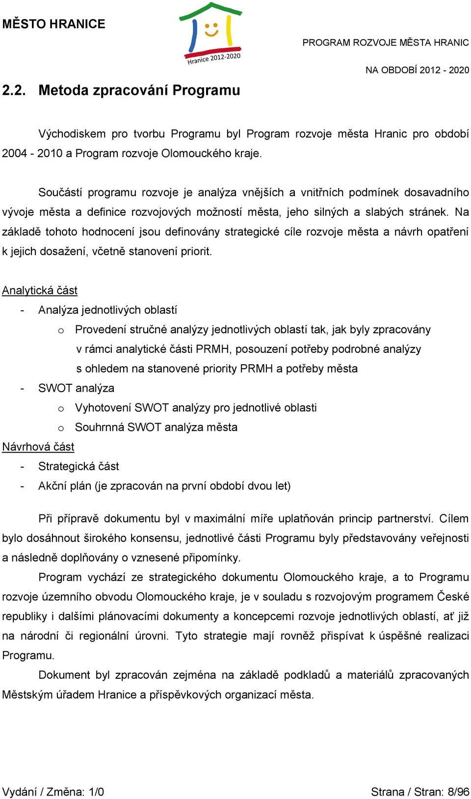 Na základě tohoto hodnocení jsou definovány strategické cíle rozvoje města a návrh opatření k jejich dosaţení, včetně stanovení priorit.