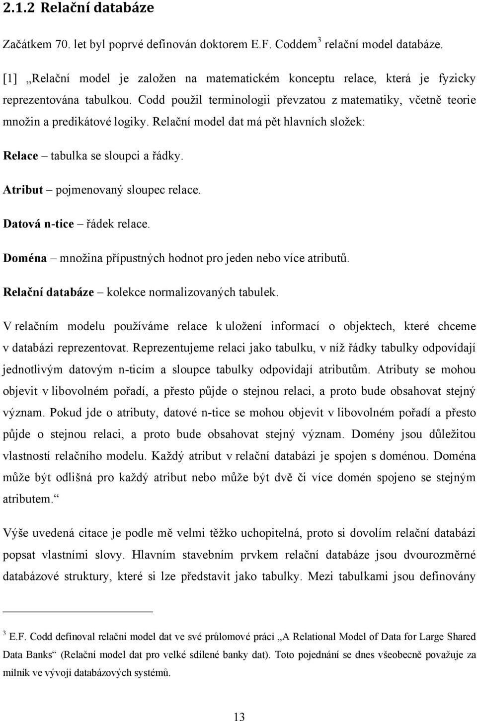 Relační model dat má pět hlavních sloţek: Relace tabulka se sloupci a řádky. Atribut pojmenovaný sloupec relace. Datová n-tice řádek relace.