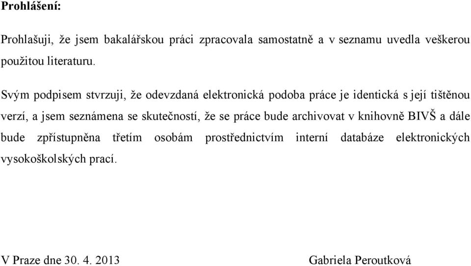 Svým podpisem stvrzuji, ţe odevzdaná elektronická podoba práce je identická s její tištěnou verzí, a jsem