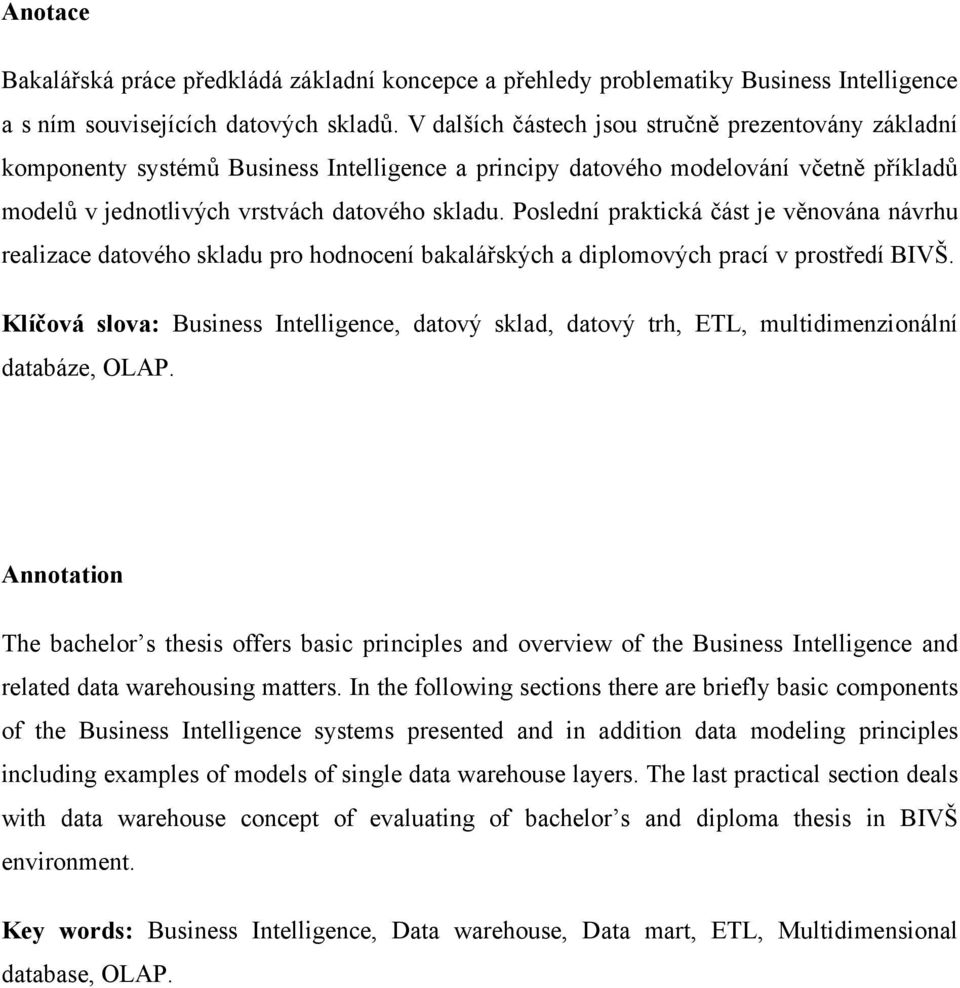 Poslední praktická část je věnována návrhu realizace datového skladu pro hodnocení bakalářských a diplomových prací v prostředí BIVŠ.