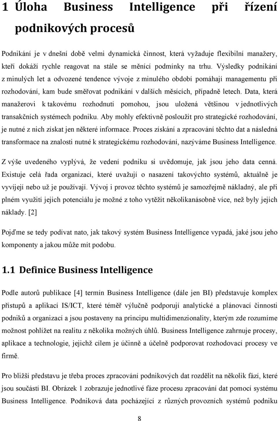 Data, která manaţerovi k takovému rozhodnutí pomohou, jsou uloţená většinou v jednotlivých transakčních systémech podniku.