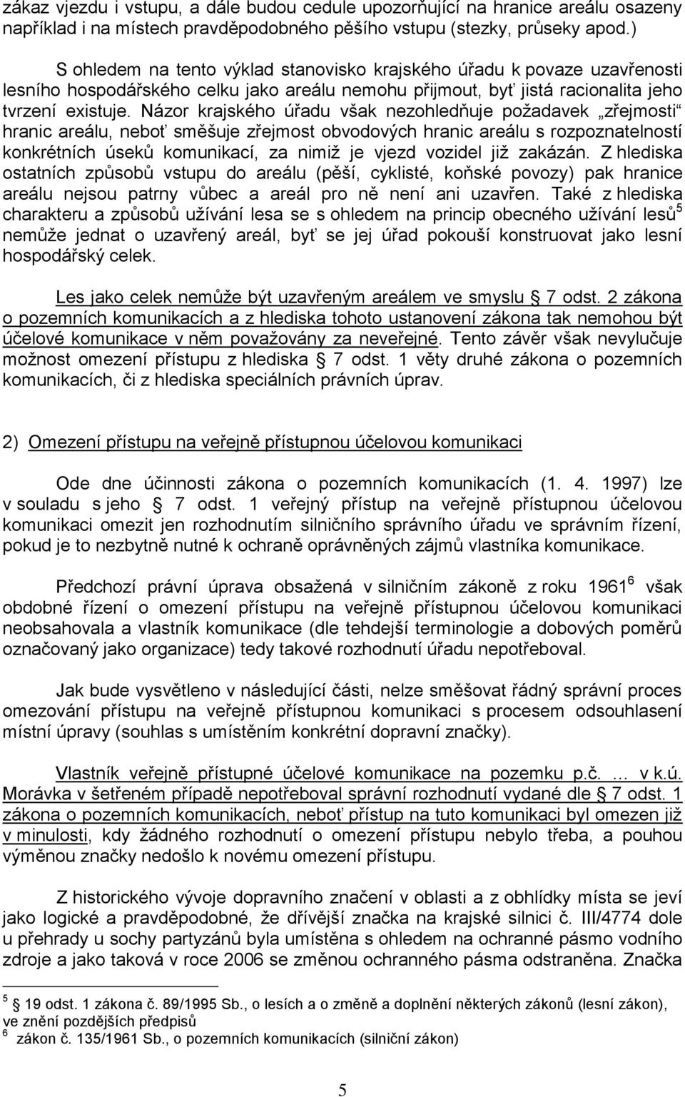 Názor krajského úřadu však nezohledňuje požadavek zřejmosti hranic areálu, neboť směšuje zřejmost obvodových hranic areálu s rozpoznatelností konkrétních úseků komunikací, za nimiž je vjezd vozidel