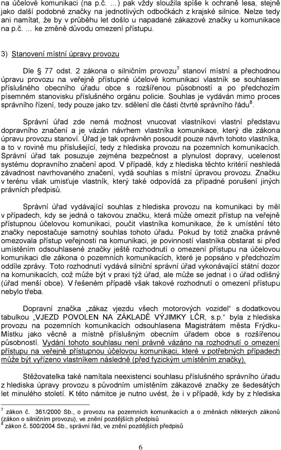 2 zákona o silničním provozu 7 stanoví místní a přechodnou úpravu provozu na veřejně přístupné účelové komunikaci vlastník se souhlasem příslušného obecního úřadu obce s rozšířenou působností a po