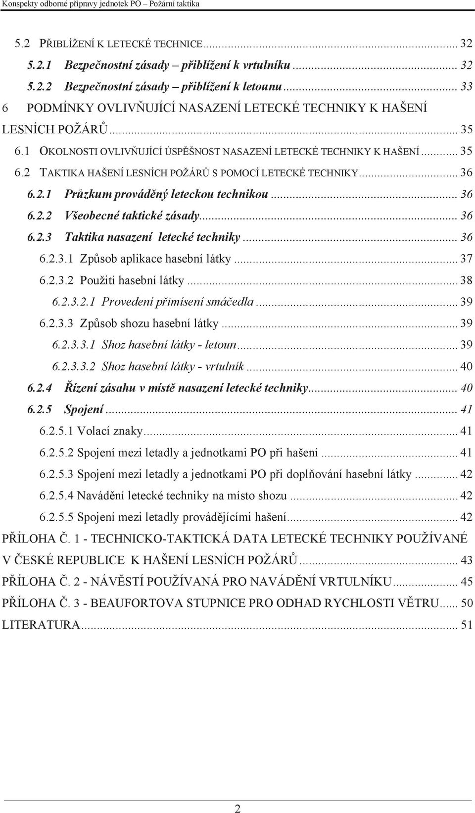 .. 36 6.2.1 Průzkum prováděný leteckou technikou... 36 6.2.2 Všeobecné taktické zásady... 36 6.2.3 Taktika nasazení letecké techniky... 36 6.2.3.1 Způsob aplikace hasební látky... 37 6.2.3.2 Použití hasební látky.