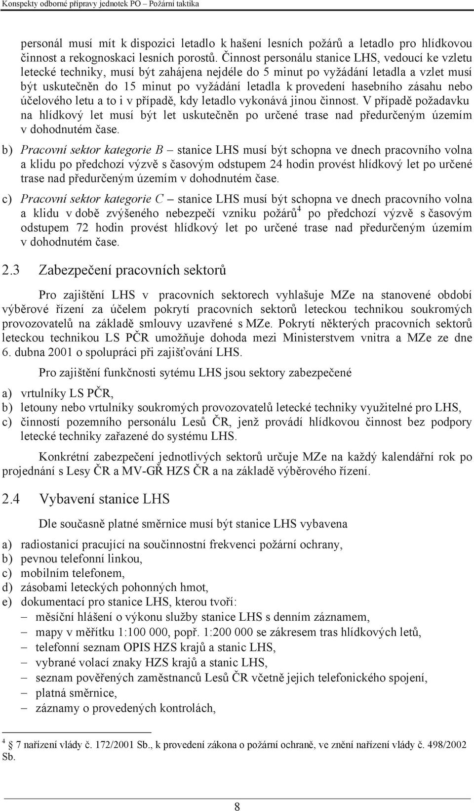 hasebního zásahu nebo účelového letu a to i v případě, kdy letadlo vykonává jinou činnost.