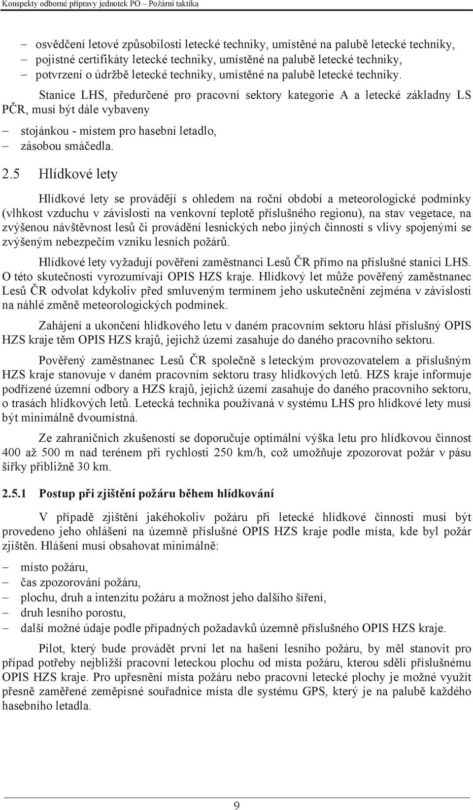 Stanice LHS, předurčené pro pracovní sektory kategorie A a letecké základny LS PČR, musí být dále vybaveny stojánkou - místem pro hasební letadlo, zásobou smáčedla. 2.