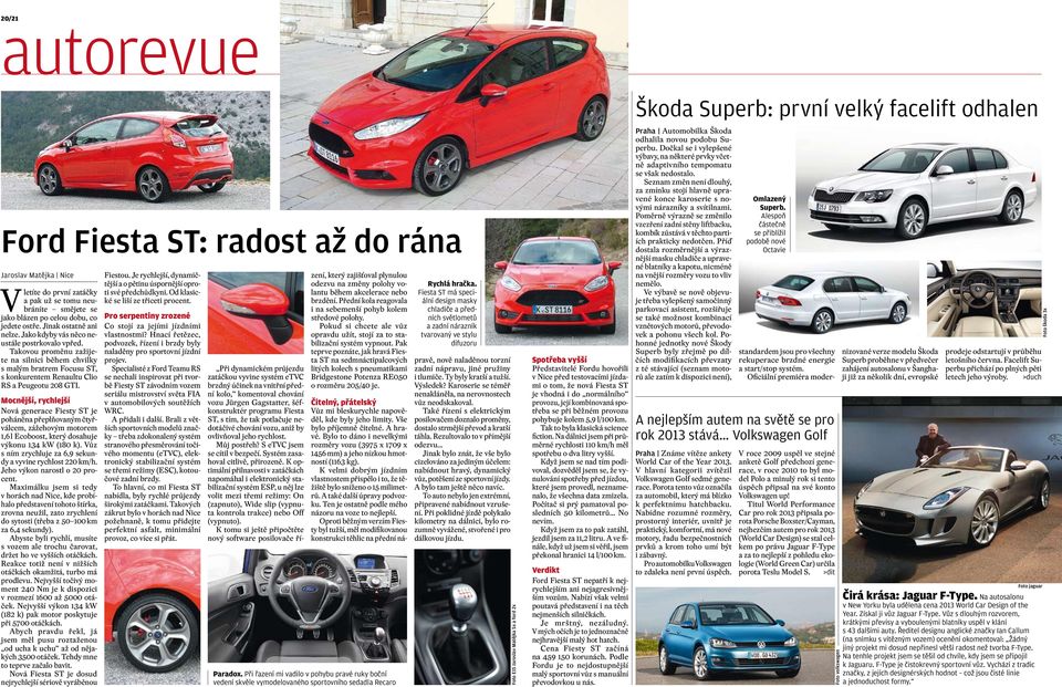 Mocnější, rychlejší Nová generace Fiesty ST je poháněna přeplňovaným čtyřválcem, zážehovým motorem 1,6 l Ecoboost, který dosahuje výkonu 134 kw (180 k).