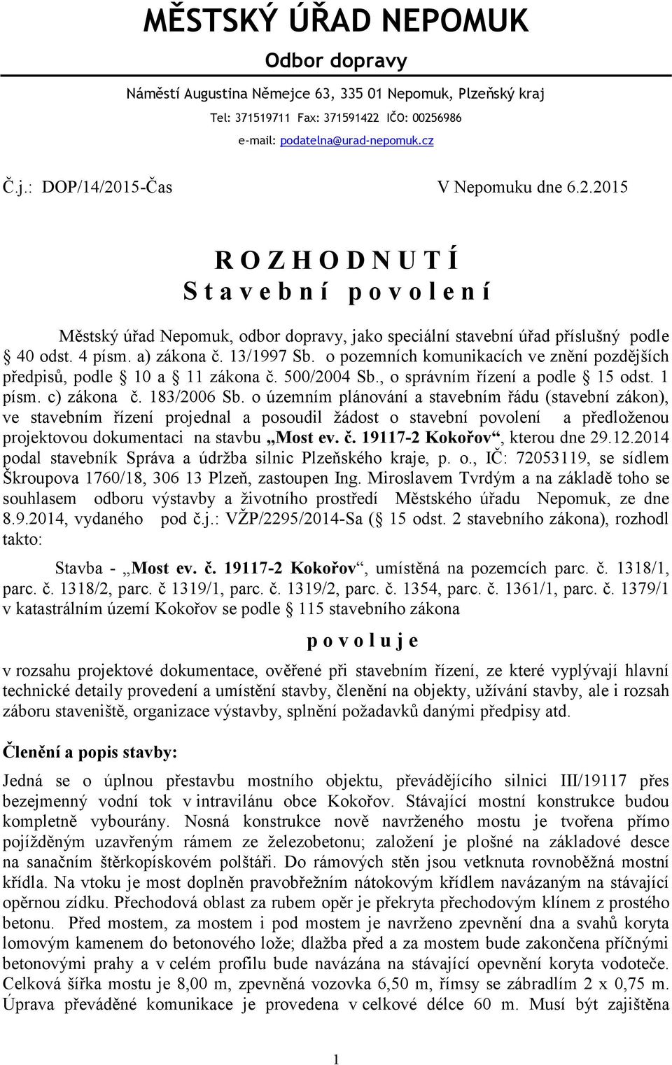 o pozemních komunikacích ve znění pozdějších předpisů, podle 10 a 11 zákona č. 500/2004 Sb., o správním řízení a podle 15 odst. 1 písm. c) zákona č. 183/2006 Sb.