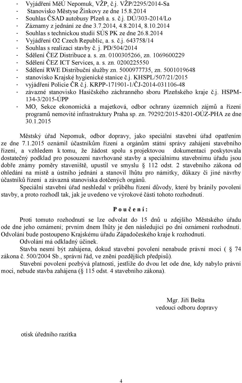 0100305266, zn. 1069600229 - Sdělení ČEZ ICT Services, a. s. zn. 0200225550 - Sdělení RWE Distribuční služby zn. 5000977735, zn. 5001019648 - stanovisko Krajs