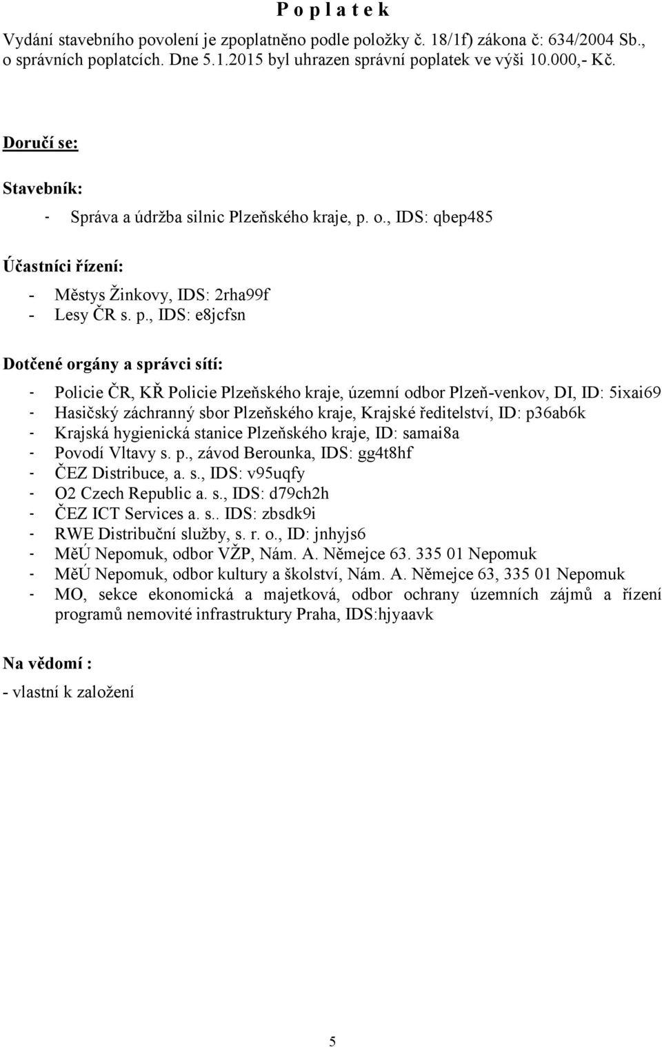 o., IDS: qbep485 Účastníci řízení: - Městys Žinkovy, IDS: 2rha99f - Lesy ČR s. p.