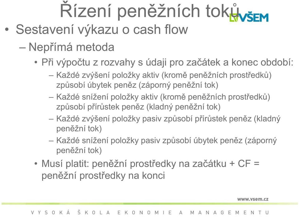 edk ) zp sobí p ír stek pen z (kladný pen žní tok) Každé zvýšení položky pasiv zp sobí p ír stek pen z (kladný pen žní tok) Každé