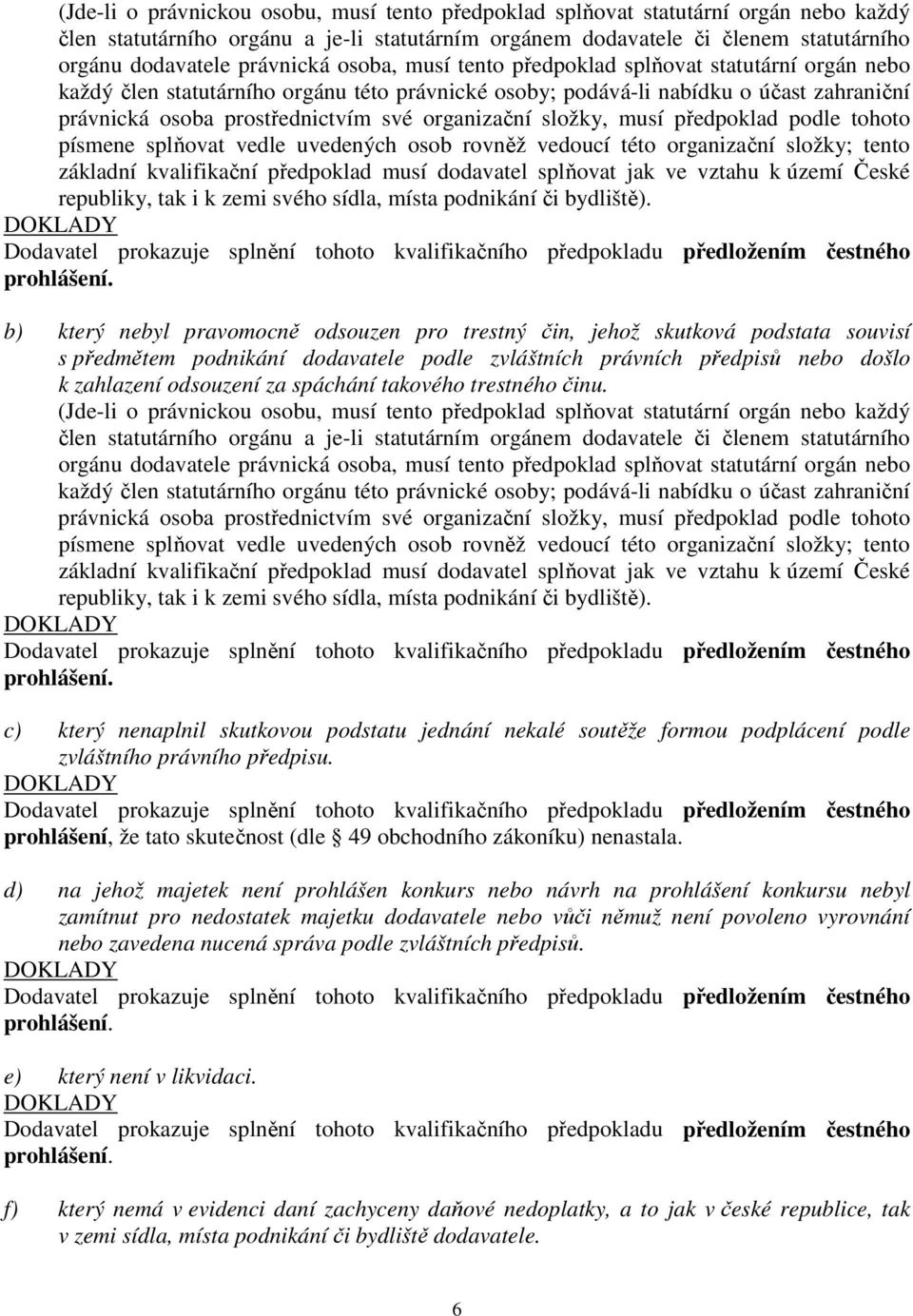 organizační složky, musí předpoklad podle tohoto písmene splňovat vedle uvedených osob rovněž vedoucí této organizační složky; tento základní kvalifikační předpoklad musí dodavatel splňovat jak ve