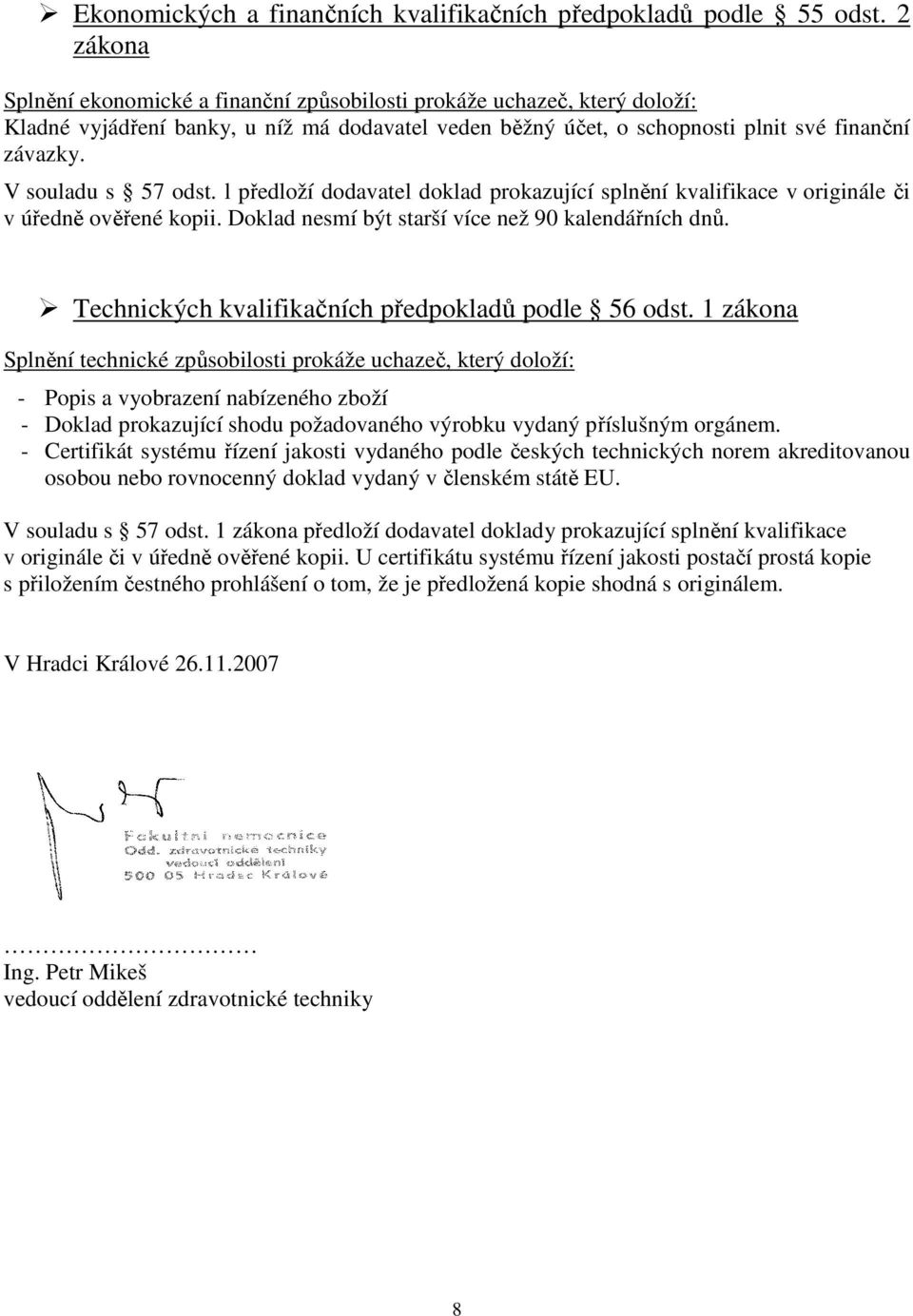 V souladu s 57 odst. l předloží dodavatel doklad prokazující splnění kvalifikace v originále či v úředně ověřené kopii. Doklad nesmí být starší více než 90 kalendářních dnů.