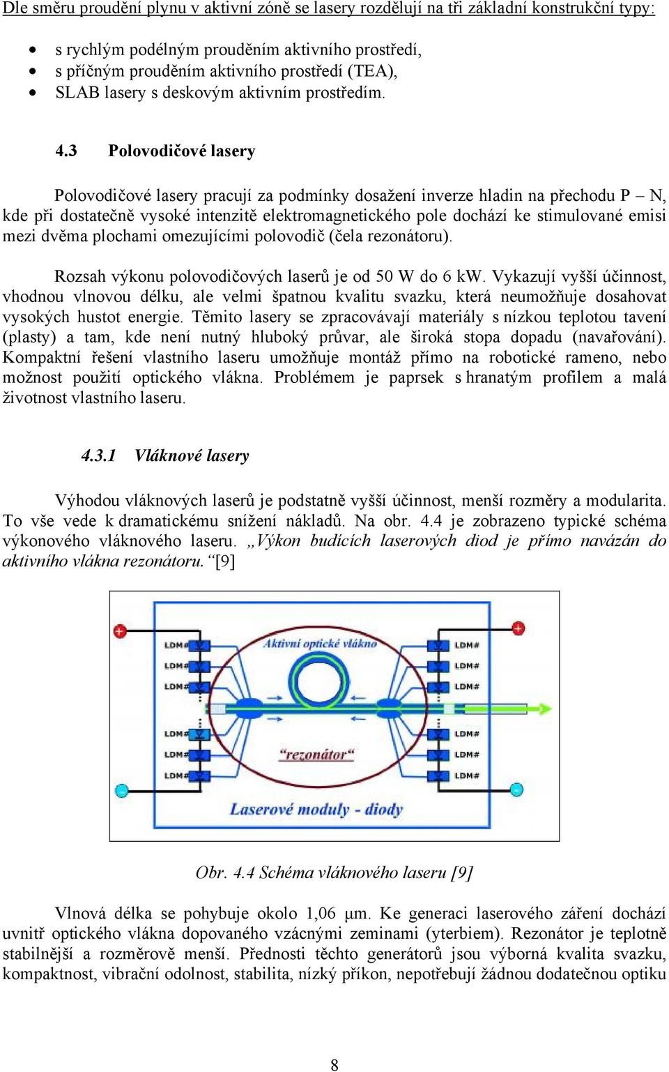 3 Polovodičové lasery Polovodičové lasery pracují za podmínky dosažení inverze hladin na přechodu P N, kde při dostatečně vysoké intenzitě elektromagnetického pole dochází ke stimulované emisi mezi