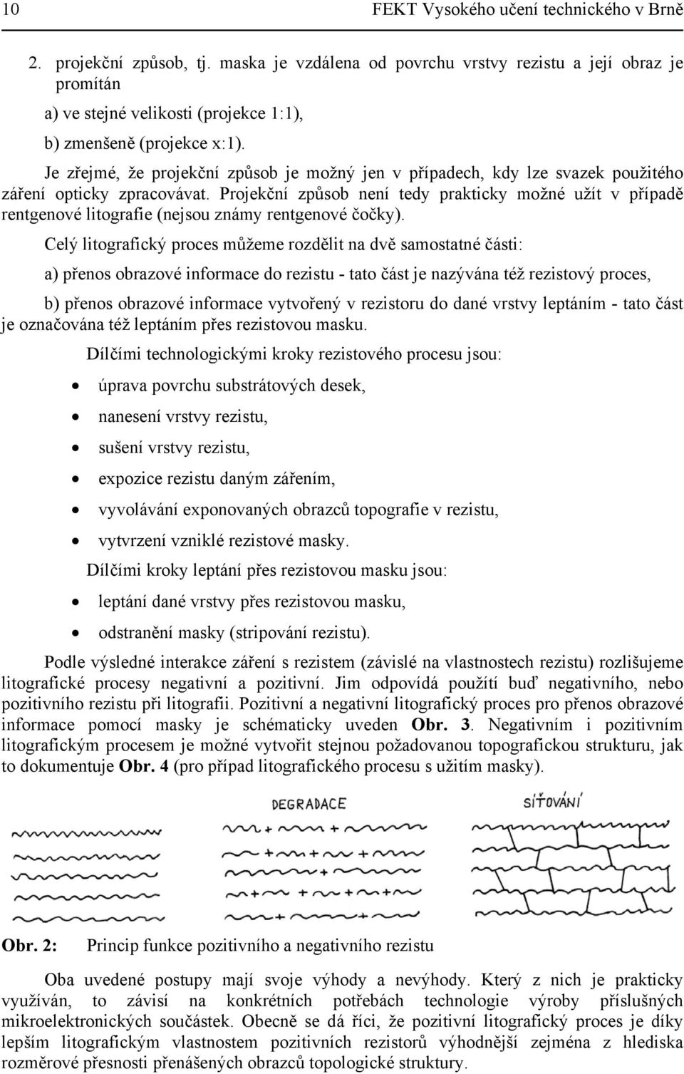 Je zřejmé, že projekční způsob je možný jen v případech, kdy lze svazek použitého záření opticky zpracovávat.