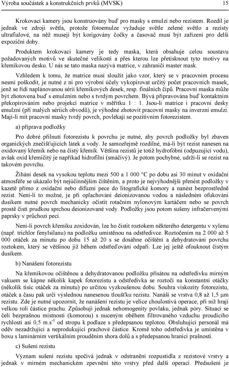 Produktem krokovací kamery je tedy maska, která obsahuje celou soustavu požadovaných motivů ve skutečné velikosti a přes kterou lze přetisknout tyto motivy na křemíkovou desku.