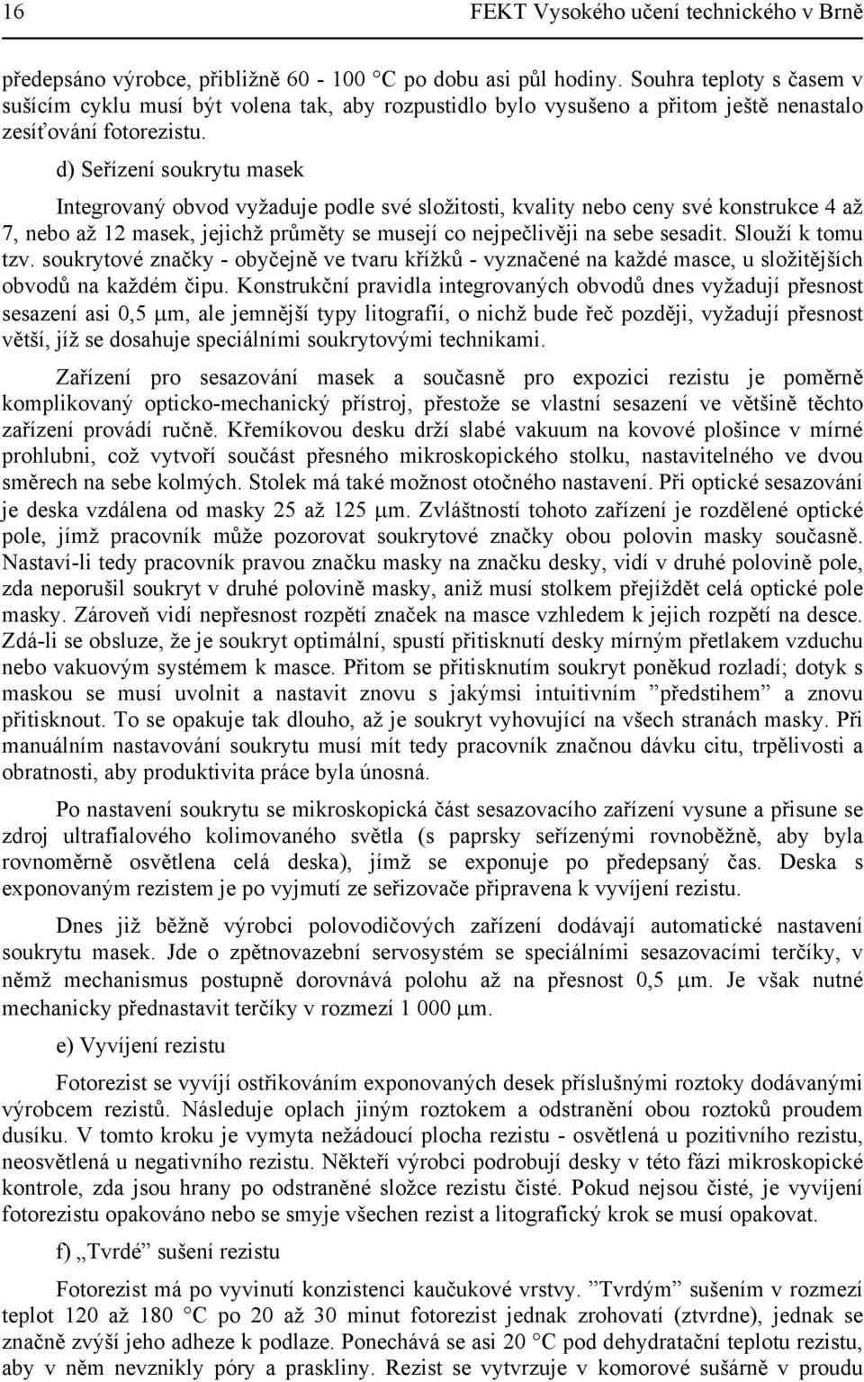 d) Seřízení soukrytu masek Integrovaný obvod vyžaduje podle své složitosti, kvality nebo ceny své konstrukce 4 až 7, nebo až 12 masek, jejichž průměty se musejí co nejpečlivěji na sebe sesadit.