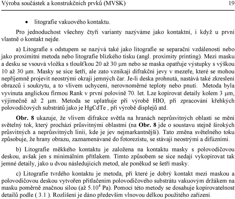 Mezi masku a desku se vsouvá vložka s tloušťkou 20 až 30 μm nebo se maska opatřuje výstupky s výškou 10 až 30 μm.