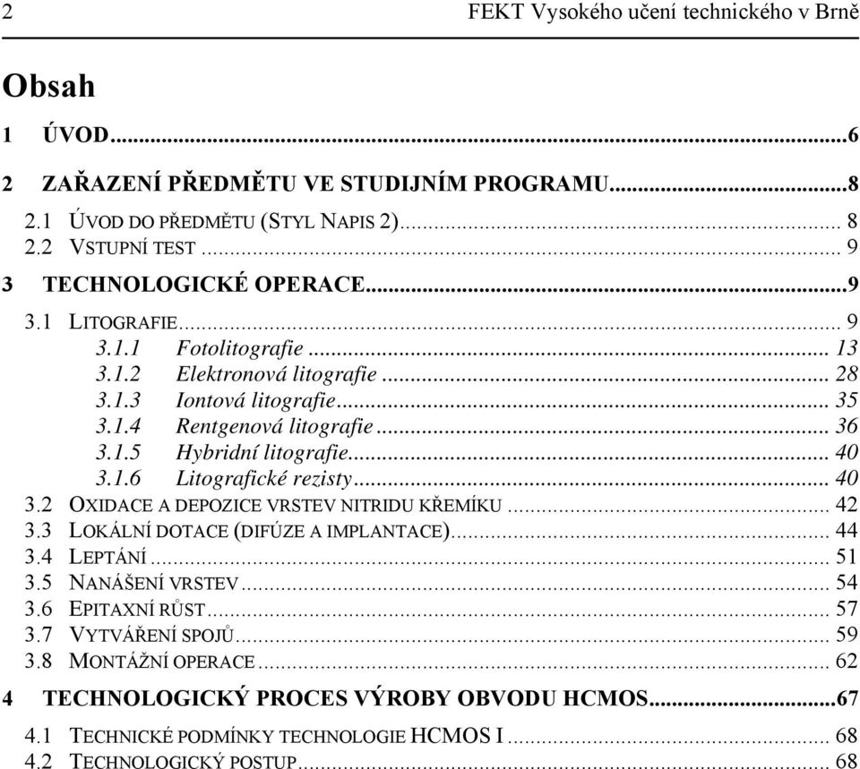 .. 40 3.2 OXIDACE A DEPOZICE VRSTEV NITRIDU KŘEMÍKU U... 42 3.3 LOKÁLNÍ DOTACE (DIFÚZE A IMPLANTACE)... 44 3.4 LEPTÁNÍ... 51 3.5 NANÁŠENÍ VRSTEV... 54 3.6 EPITAXNÍ RŮST... 57 3.