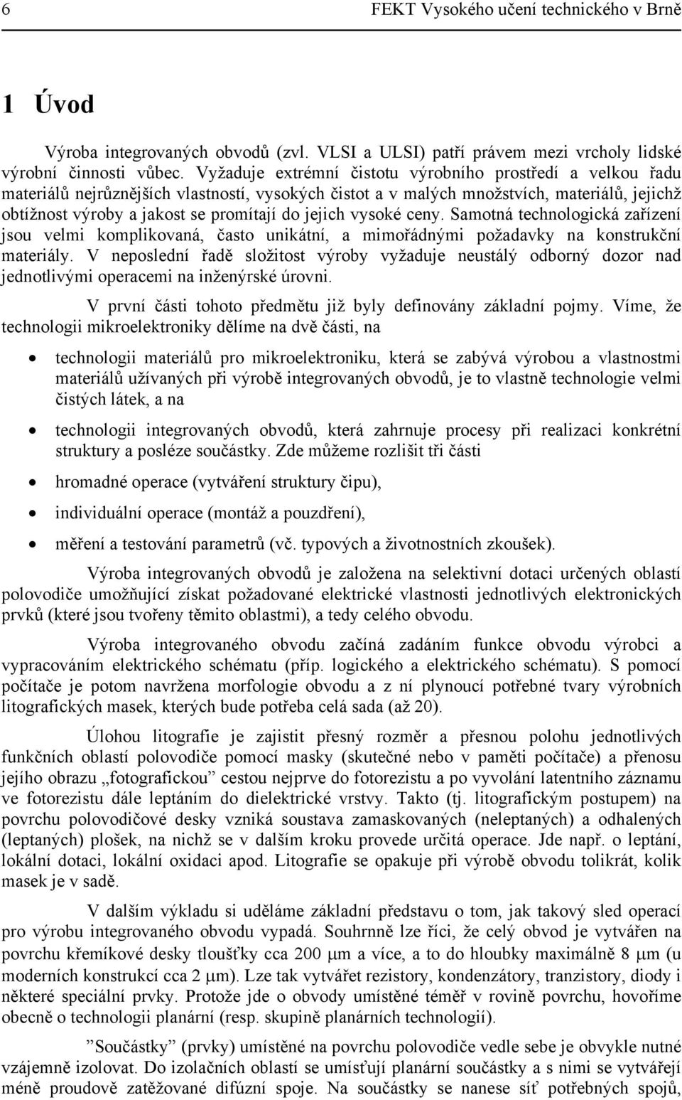 jejich vysoké ceny. Samotná technologická zařízení jsou velmi komplikovaná, často unikátní, a mimořádnými požadavky na konstrukční materiály.