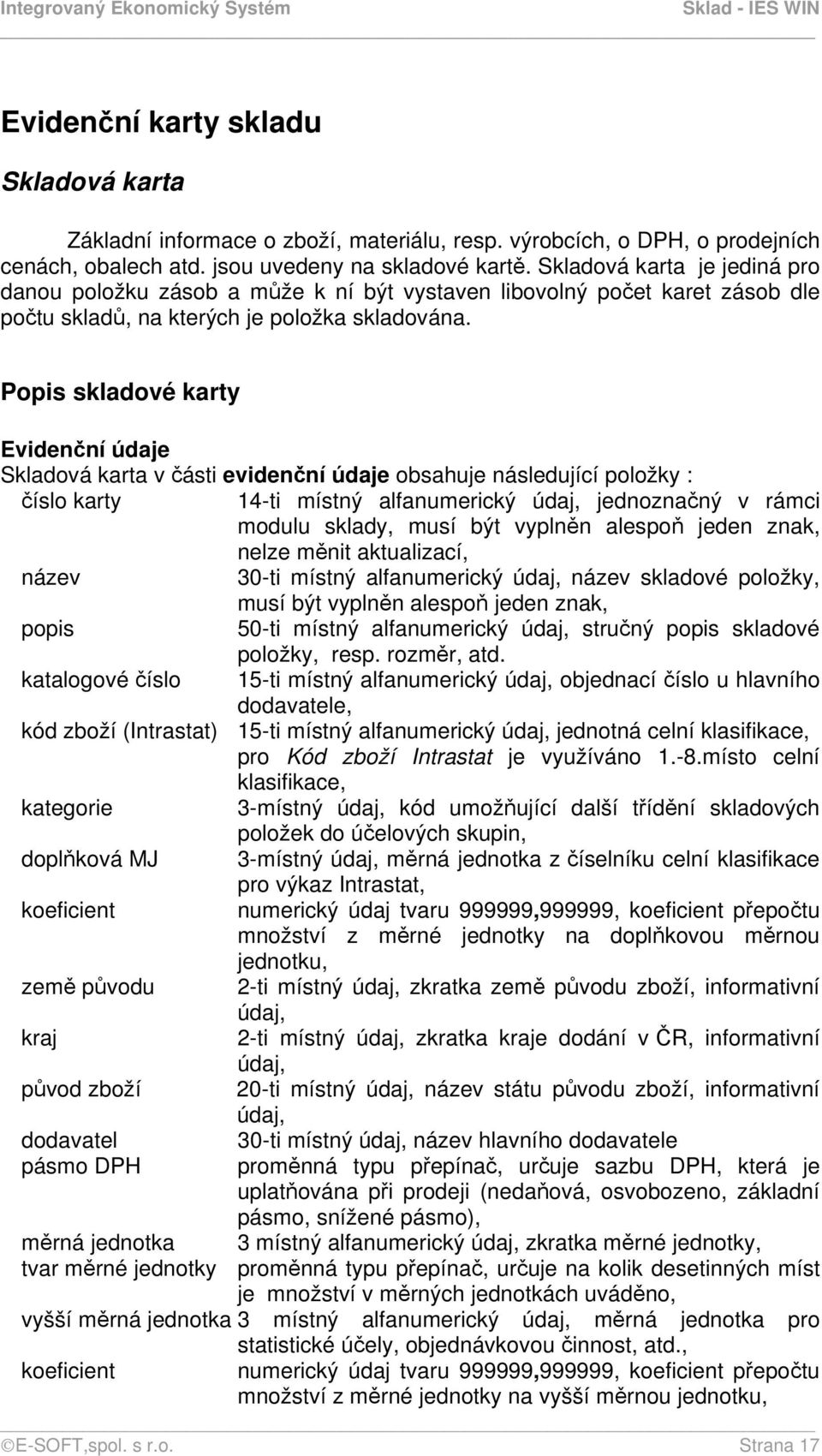 Popis skladové karty Evidenční údaje Skladová karta v části evidenční údaje obsahuje následující položky : číslo karty 14-ti místný alfanumerický údaj, jednoznačný v rámci modulu sklady, musí být