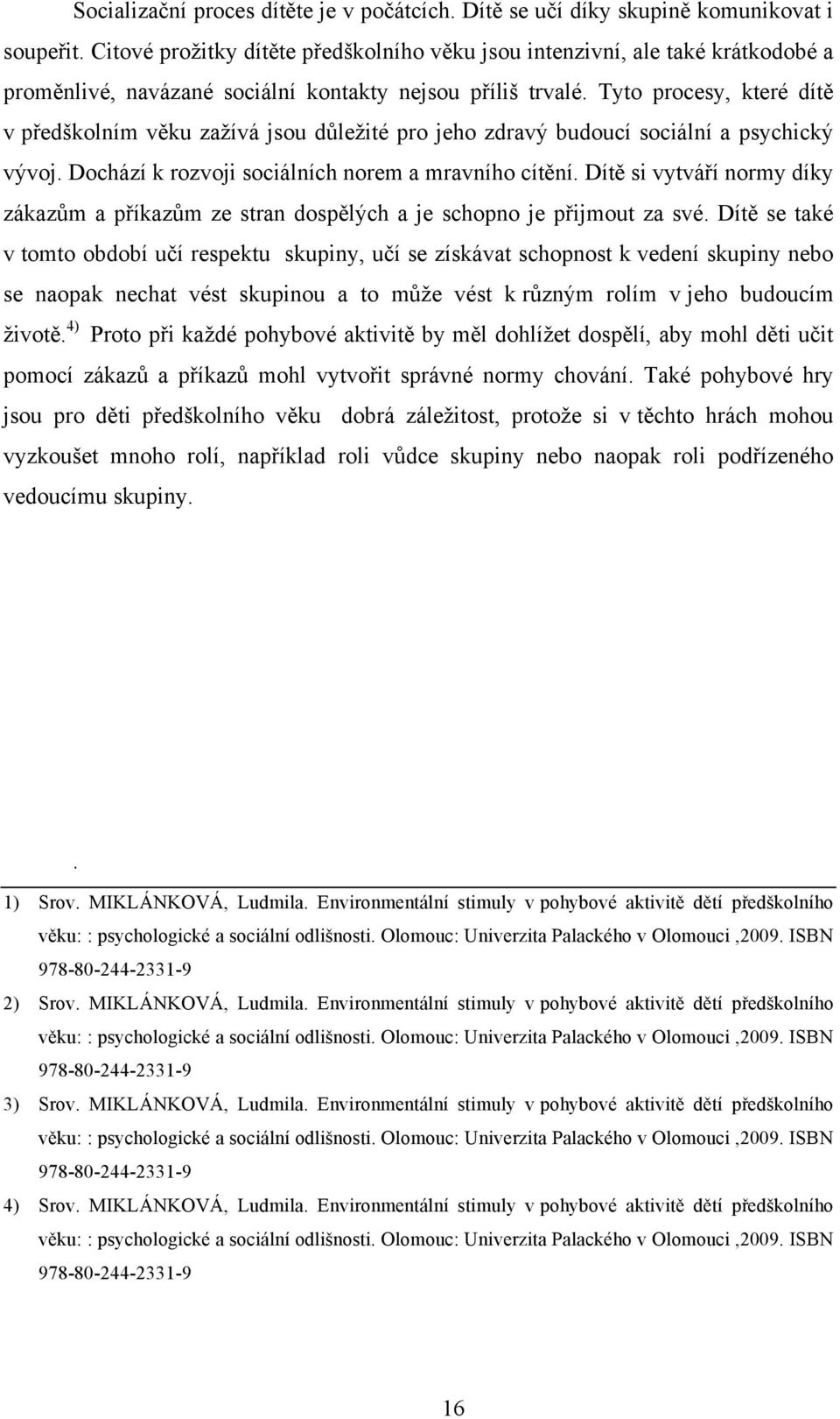 Tyto procesy, které dítě v předškolním věku zažívá jsou důležité pro jeho zdravý budoucí sociální a psychický vývoj. Dochází k rozvoji sociálních norem a mravního cítění.