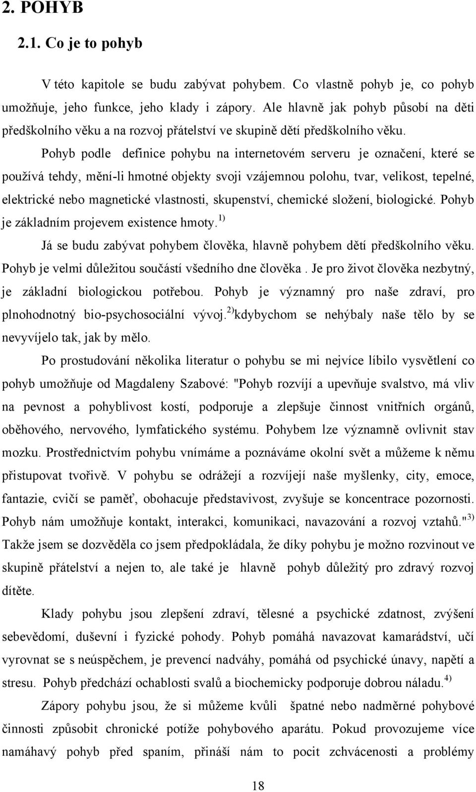 Pohyb podle definice pohybu na internetovém serveru je označení, které se používá tehdy, mění-li hmotné objekty svoji vzájemnou polohu, tvar, velikost, tepelné, elektrické nebo magnetické vlastnosti,