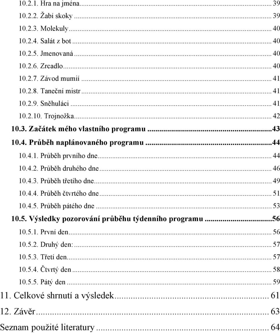 .. 46 10.4.3. Průběh třetího dne... 49 10.4.4. Průběh čtvrtého dne... 51 10.4.5. Průběh pátého dne... 53 10.5. Výsledky pozorování průběhu týdenního programu... 56 10.5.1. První den... 56 10.5.2.